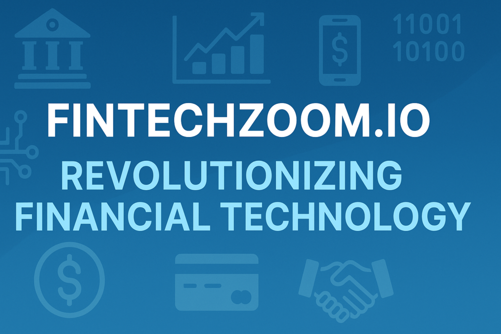 FintechZoom.io: Revolutionizing Financial Technology